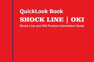 Shock Line and OKI Product Information Guide
SHOCK LINE | OKI
QuickLook BookQuickLook Book
 