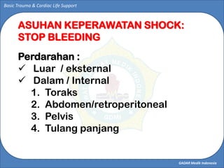 GADAR Medik Indonesia
Basic Trauma & Cardiac Life Support
Perdarahan :
 Luar / eksternal
 Dalam / Internal
1. Toraks
2. ...