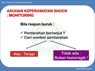 GADAR Medik Indonesia
Basic Trauma & Cardiac Life Support
Bila respon buruk :
 Perdarahan berlanjut ?
 Cari sumber perda...