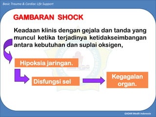 GADAR Medik Indonesia
Basic Trauma & Cardiac Life Support
GAMBARAN SHOCK
.
Hipoksia jaringan.
Disfungsi sel
Kegagalan
orga...