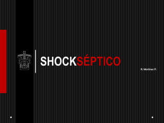 SHOCKSÉPTICO   R. Martínez P.
 