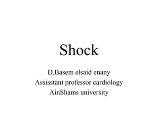 Shock
D.Basem elsaid enany
Assisstant professor cardiology
AinShams university
 