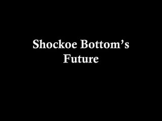 Shockoe Bottom’s
Future

 