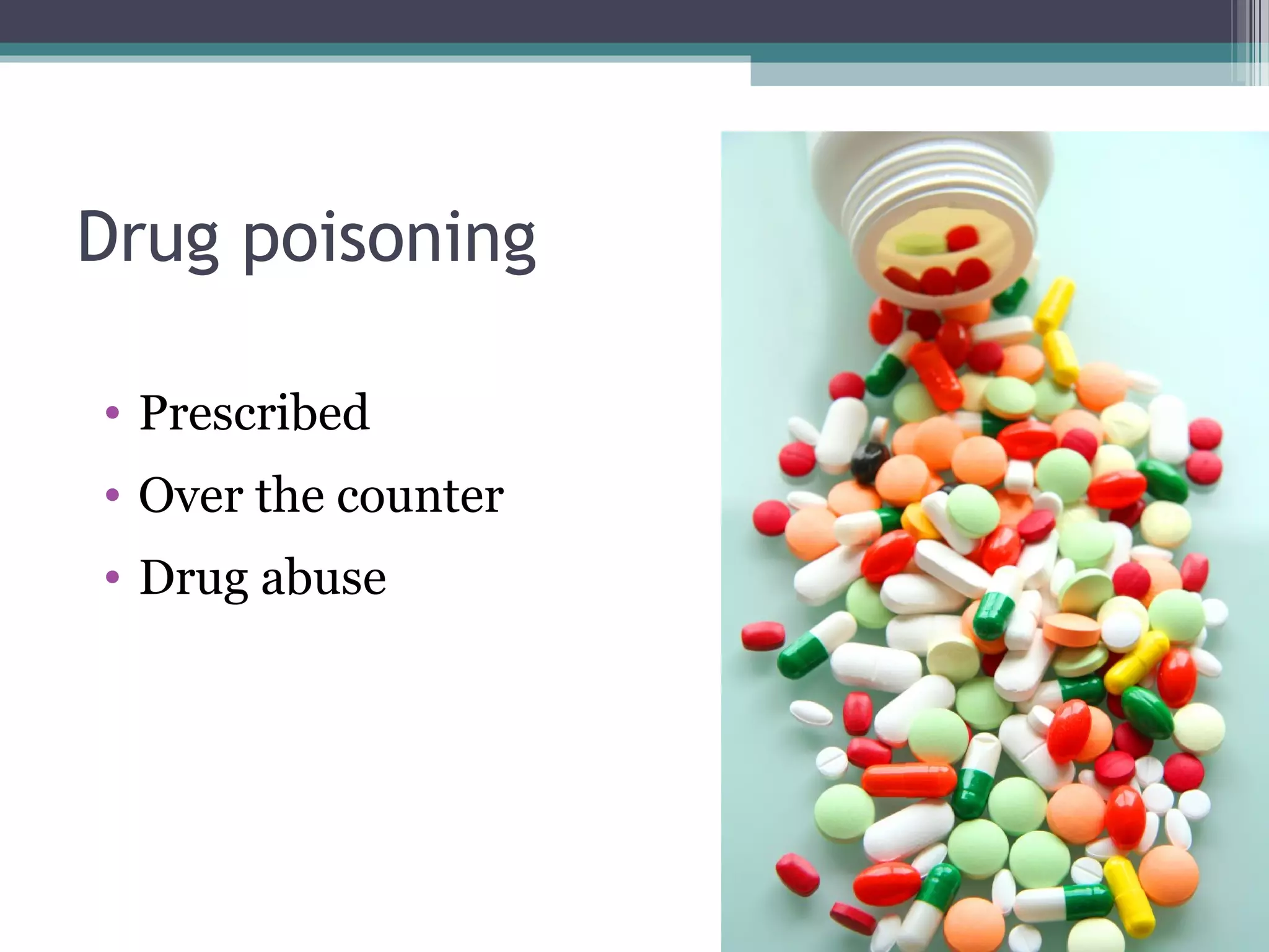 Drug poisoning
• Prescribed
• Over the counter
• Drug abuse
 