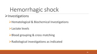 Hemorrhagic shock
Investigations
Hematological & Biochemical Investigations
Lactate levels
Blood grouping & cross matching
Radiological investigations as indicated
58
 