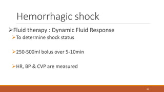 Hemorrhagic shock
Fluid therapy : Dynamic Fluid Response
To determine shock status
250-500ml bolus over 5-10min
HR, BP & CVP are measured
61
 