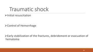 Traumatic shock
Initial resuscitation
Control of Hemorrhage
Early stabilization of the fractures, debridement or evacuation of
hematoma
66
 