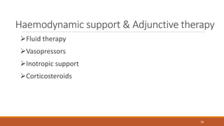 Haemodynamic support & Adjunctive therapy
Fluid therapy
Vasopressors
Inotropic support
Corticosteroids
78
 