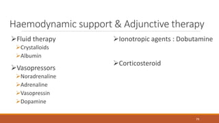 Haemodynamic support & Adjunctive therapy
Fluid therapy
Crystalloids
Albumin
Vasopressors
Noradrenaline
Adrenaline
Vasopressin
Dopamine
79
Ionotropic agents : Dobutamine
Corticosteroid
 