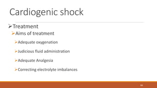 Cardiogenic shock
Treatment
Aims of treatment
Adequate oxygenation
Judicious fluid administration
Adequate Analgesia
Correcting electrolyte imbalances
84
 