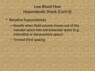 Low Blood Flow
Hypovolemic Shock (Cont’d)
• Relative hypovolemia
– Results when fluid volume moves out of the
vascular space into extravascular space (e.g.,
interstitial or intracavitary space)
– Termed third spacing
 