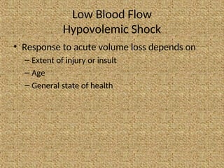 Low Blood Flow
Hypovolemic Shock
• Response to acute volume loss depends on
– Extent of injury or insult
– Age
– General state of health
 