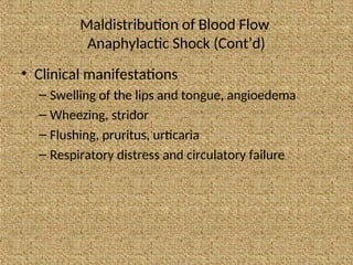 Maldistribution of Blood Flow
Anaphylactic Shock (Cont’d)
• Clinical manifestations
– Swelling of the lips and tongue, angioedema
– Wheezing, stridor
– Flushing, pruritus, urticaria
– Respiratory distress and circulatory failure
 