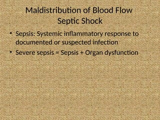 Maldistribution of Blood Flow
Septic Shock
• Sepsis: Systemic inflammatory response to
documented or suspected infection
• Severe sepsis = Sepsis + Organ dysfunction
 
