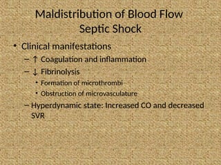 Maldistribution of Blood Flow
Septic Shock
• Clinical manifestations
– ↑ Coagulation and inflammation
– ↓ Fibrinolysis
• Formation of microthrombi
• Obstruction of microvasculature
– Hyperdynamic state: Increased CO and decreased
SVR
 