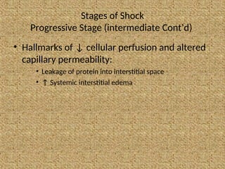 Stages of Shock
Progressive Stage (intermediate Cont’d)
• Hallmarks of ↓ cellular perfusion and altered
capillary permeability:
• Leakage of protein into interstitial space
• ↑ Systemic interstitial edema
 