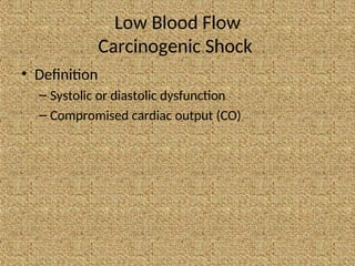 Low Blood Flow
Carcinogenic Shock
• Definition
– Systolic or diastolic dysfunction
– Compromised cardiac output (CO)
 