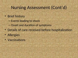Nursing Assessment (Cont’d)
• Brief history
– Events leading to shock
– Onset and duration of symptoms
• Details of care received before hospitalization
• Allergies
• Vaccinations
 