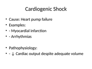 Cardiogenic Shock
• Cause: Heart pump failure
• Examples:
• - Myocardial infarction
• - Arrhythmias
• Pathophysiology:
• - ↓ Cardiac output despite adequate volume
 