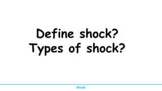 Define shock?
Types of shock?
Shock
 