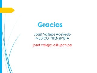 Gracias
Josef Vallejos Acevedo
 MEDICO INTENSIVISTA

josef.vallejos.a@upch.pe
 