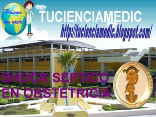 SHOCK SEPTICO EN OBSTETRICIA http://tucienciamedic.blogspot.com/ 