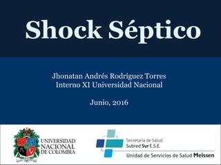 Shock Séptico
Jhonatan Andrés Rodríguez Torres
Interno XI Universidad Nacional
Junio, 2016
 