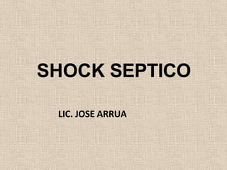 SHOCK SEPTICO
LIC. JOSE ARRUA
 