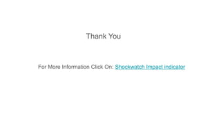 Thank You
For More Information Click On: Shockwatch Impact indicator
 