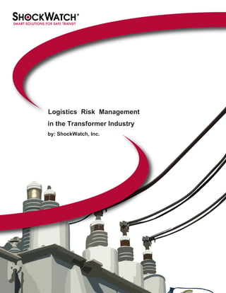 Logistics Risk Management
in the Transformer Industry
by: ShockWatch, Inc.
 