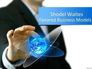 Shodel Waites
Favored Business Models
 