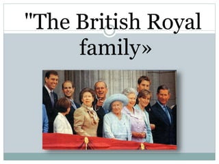 "The British Royal
family»
 