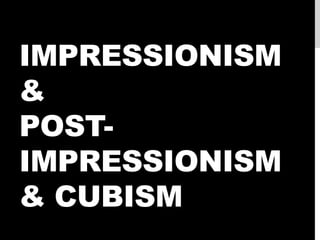IMPRESSIONISM
&
POSTIMPRESSIONISM
& CUBISM

 