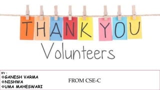 BY :
GANESH VARMA
NISHWA
UMA MAHESWARI
FROM CSE-C
 