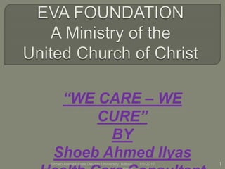 “WE CARE – WE
CURE”
BY
Shoeb Ahmed Ilyas
1/5/2017 1Shoeb Ahmed Ilyas Deusto University, Bilbao,
 