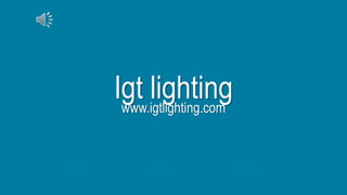 Igt lightingwww.igtlighting.com
 
