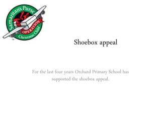 Shoebox appeal
For the last four years Orchard Primary School has
supported the shoebox appeal.
 