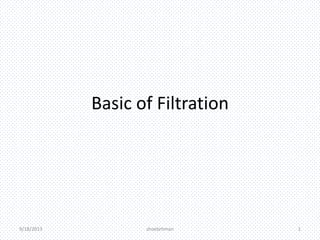 Basic of Filtration
9/18/2013 shoebrhman 1
 