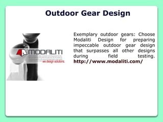 Outdoor Gear Design
Exemplary outdoor gears: Choose
Modaliti Design for preparing
impeccable outdoor gear design
that surpasses all other designs
during field testing.
http://www.modaliti.com/
 