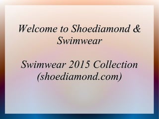 Welcome to Shoediamond &Welcome to Shoediamond &
SwimwearSwimwear
Swimwear 2015 CollectionSwimwear 2015 Collection
(shoediamond.com)(shoediamond.com)
 