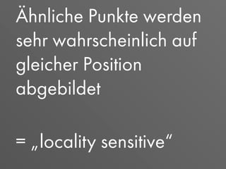 Ähnliche Punkte werden
sehr wahrscheinlich auf
gleicher Position
abgebildet
= „locality sensitive“
 