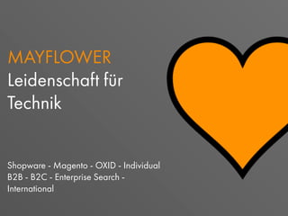 MAYFLOWER
Leidenschaft für
Technik
Shopware - Magento - OXID - Individual
B2B - B2C - Enterprise Search -
International
 