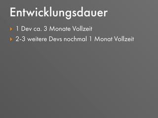 ‣ 1 Dev ca. 3 Monate Vollzeit
‣ 2-3 weitere Devs nochmal 1 Monat Vollzeit
Entwicklungsdauer
 