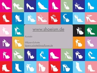 www.shoeism.de
Kontakt:
@BjoernSchotte
bjoern.schotte@mayﬂower.de
 