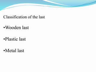 Classification of the last
•Wooden last
•Plastic last
•Metal last
 