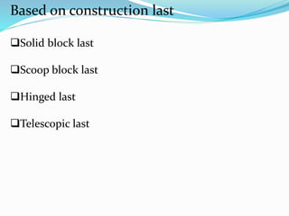 Based on construction last
Solid block last
Scoop block last
Hinged last
Telescopic last
 