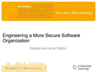 Engineering a More Secure Software
Organization
           Defects are not an Option
 