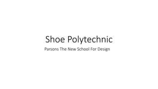 Shoe Polytechnic
Parsons The New School For Design
 