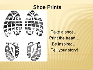 Shoe Prints Take a shoe… Print the tread… Be inspired… Tell your story! 