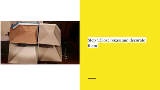 Step 3:Close boxes and decorate
them
 